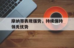 Yabo-摩纳哥表现强势，持续保持领先优势