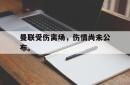 官网登录入口-曼联受伤离场，伤情尚未公布。